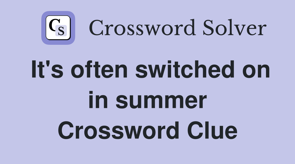 It's often switched on in summer Crossword Clue