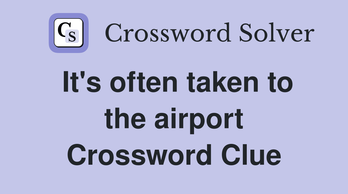 It's often taken to the airport Crossword Clue