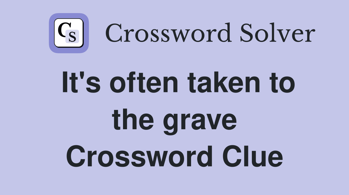 It's often taken to the grave Crossword Clue