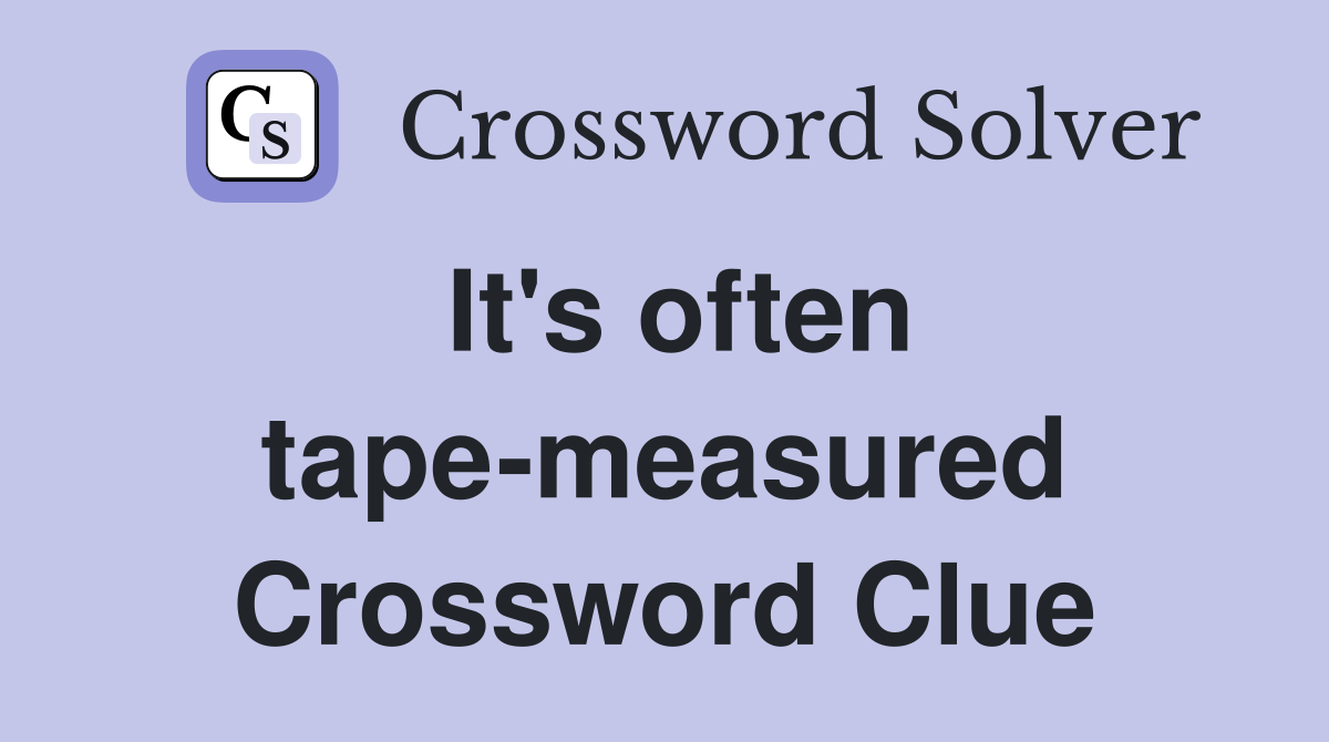 It's often tape-measured Crossword Clue
