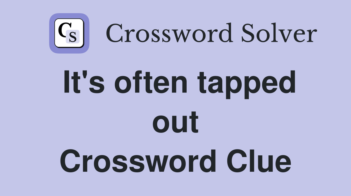 It's often tapped out Crossword Clue