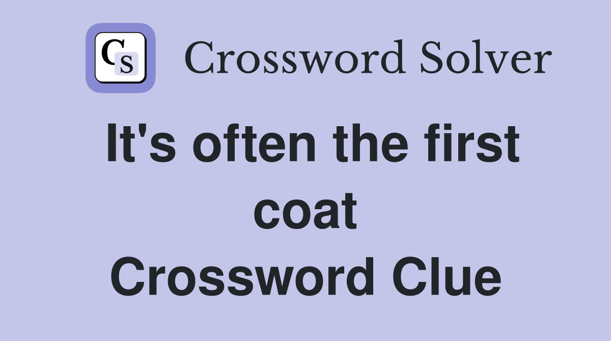 It's often the first coat Crossword Clue
