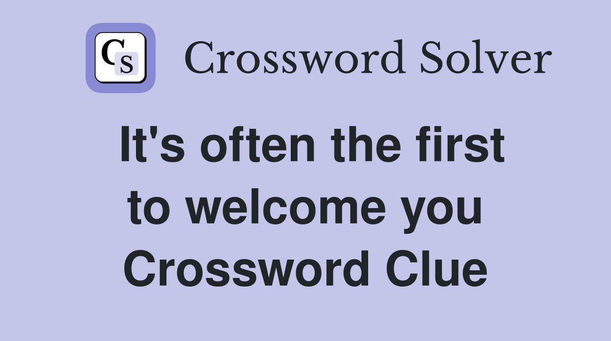It's often the first to welcome you Crossword Clue