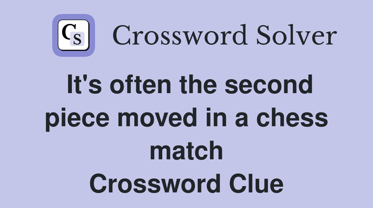 It's often the second piece moved in a chess match Crossword Clue