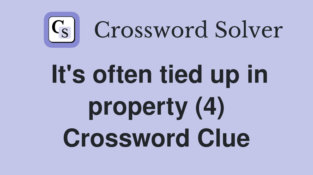 It's often tied up in property (4) Crossword Clue