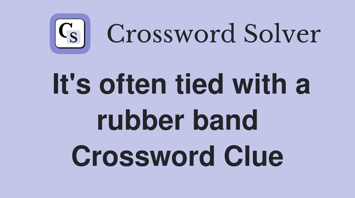 It's often tied with a rubber band Crossword Clue