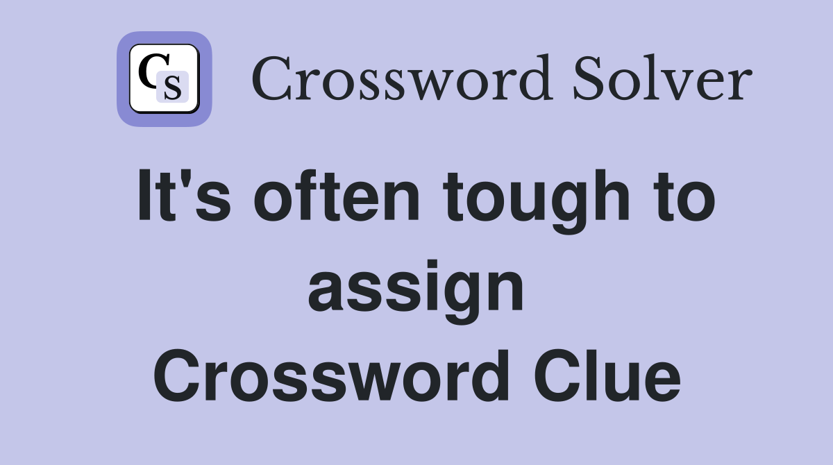 It's often tough to assign Crossword Clue