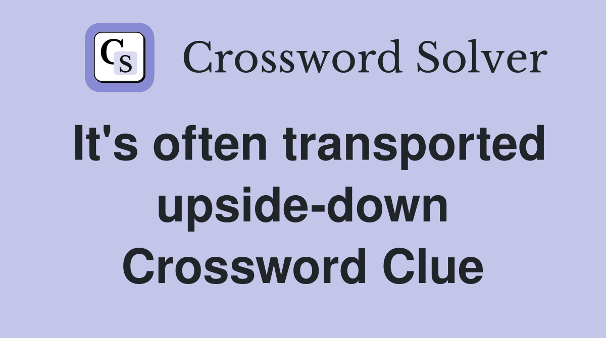 It's often transported upside-down Crossword Clue