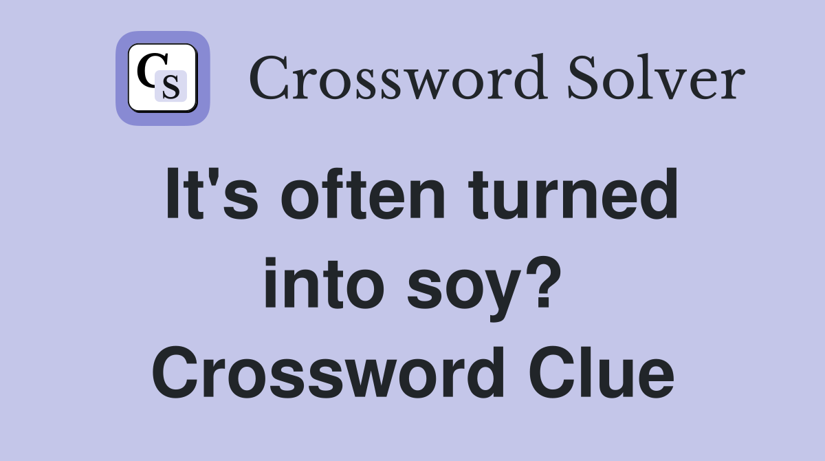 It's often turned into soy? Crossword Clue