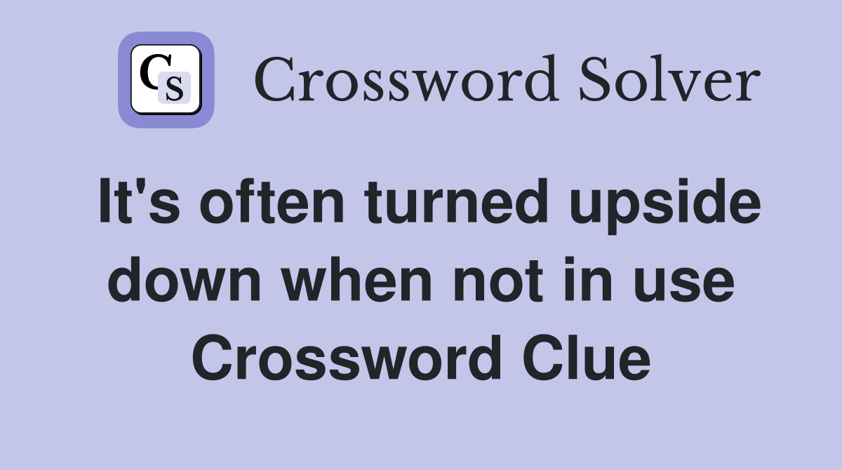 It's often turned upside down when not in use Crossword Clue