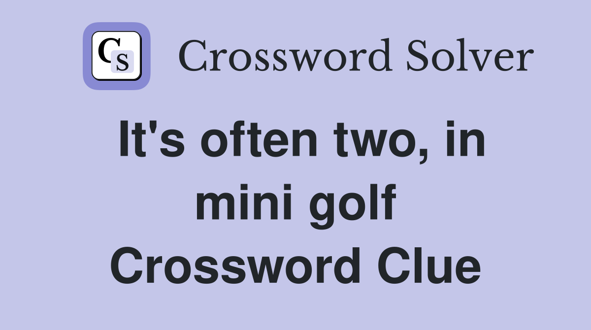 It's often two, in mini golf Crossword Clue