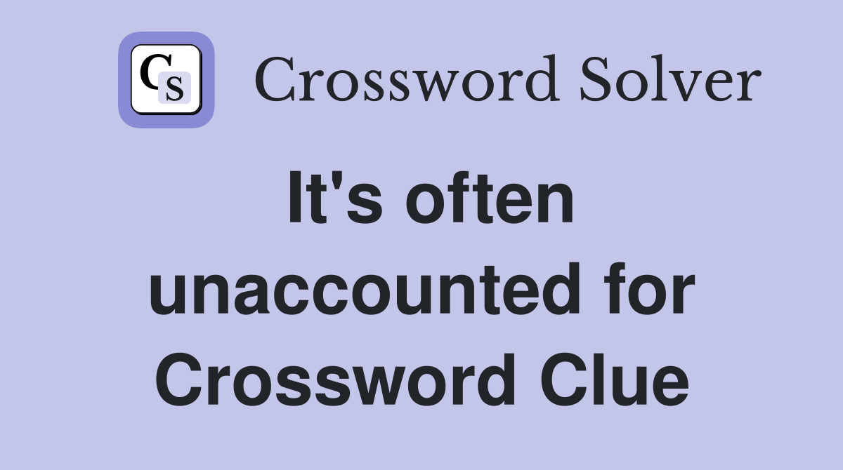 It's often unaccounted for Crossword Clue