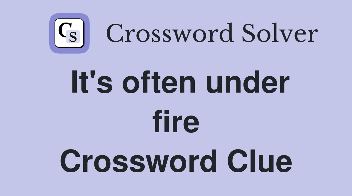 It's often under fire Crossword Clue
