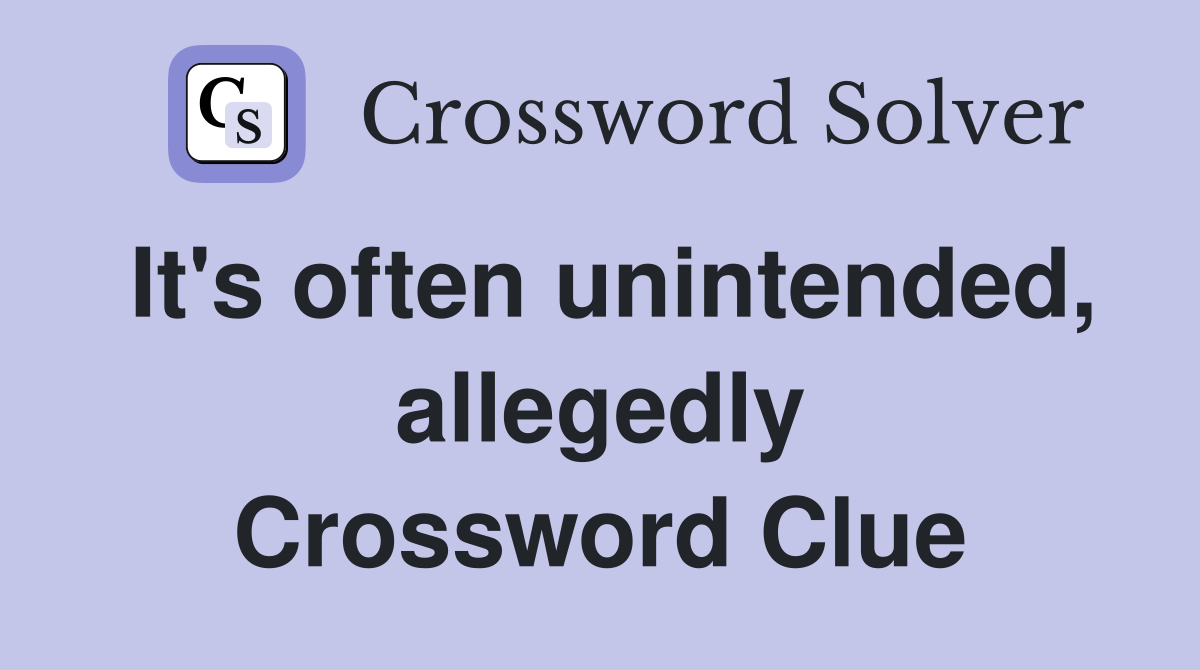It's often unintended, allegedly Crossword Clue