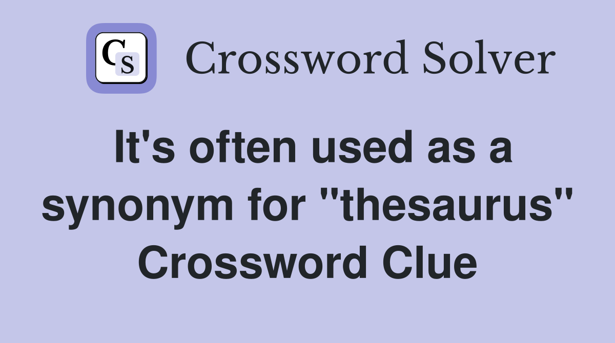 It's often used as a synonym for "thesaurus" Crossword Clue