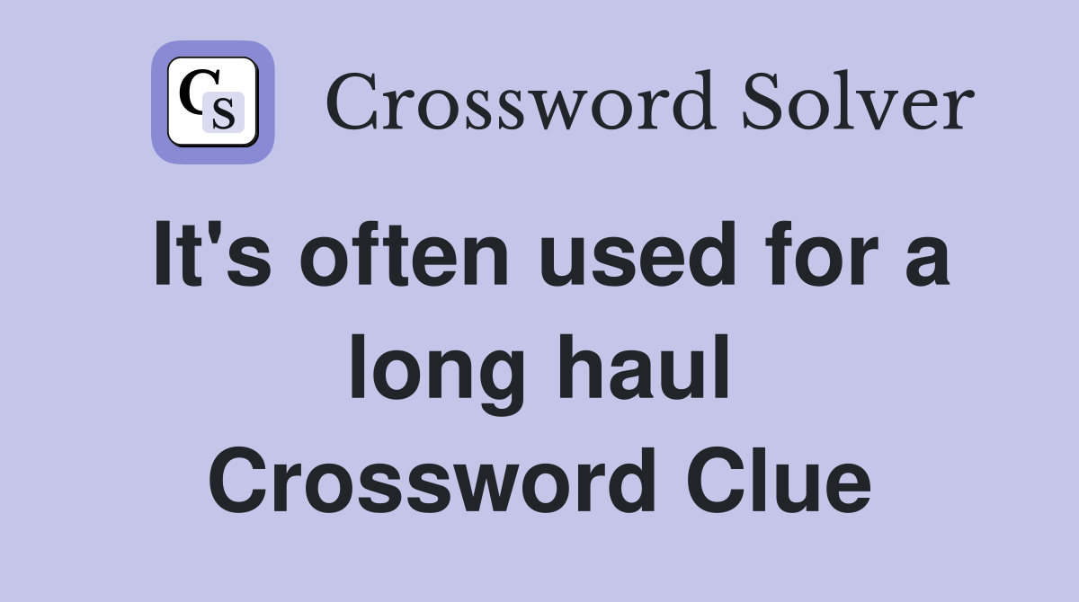 It's often used for a long haul Crossword Clue