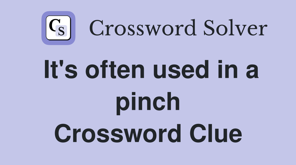 It's often used in a pinch Crossword Clue