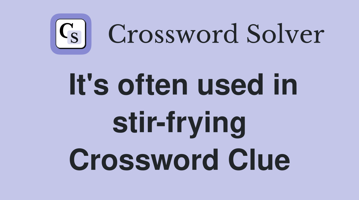It's often used in stir-frying Crossword Clue