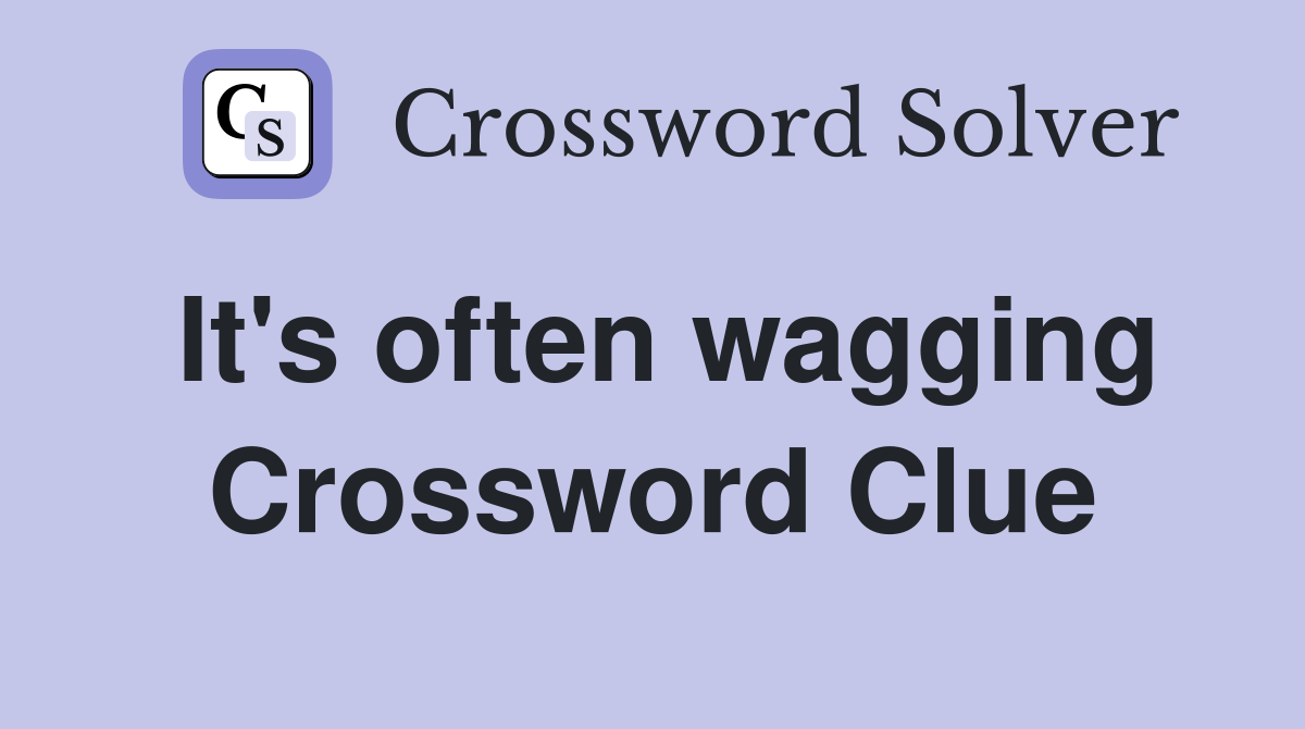 It's often wagging Crossword Clue