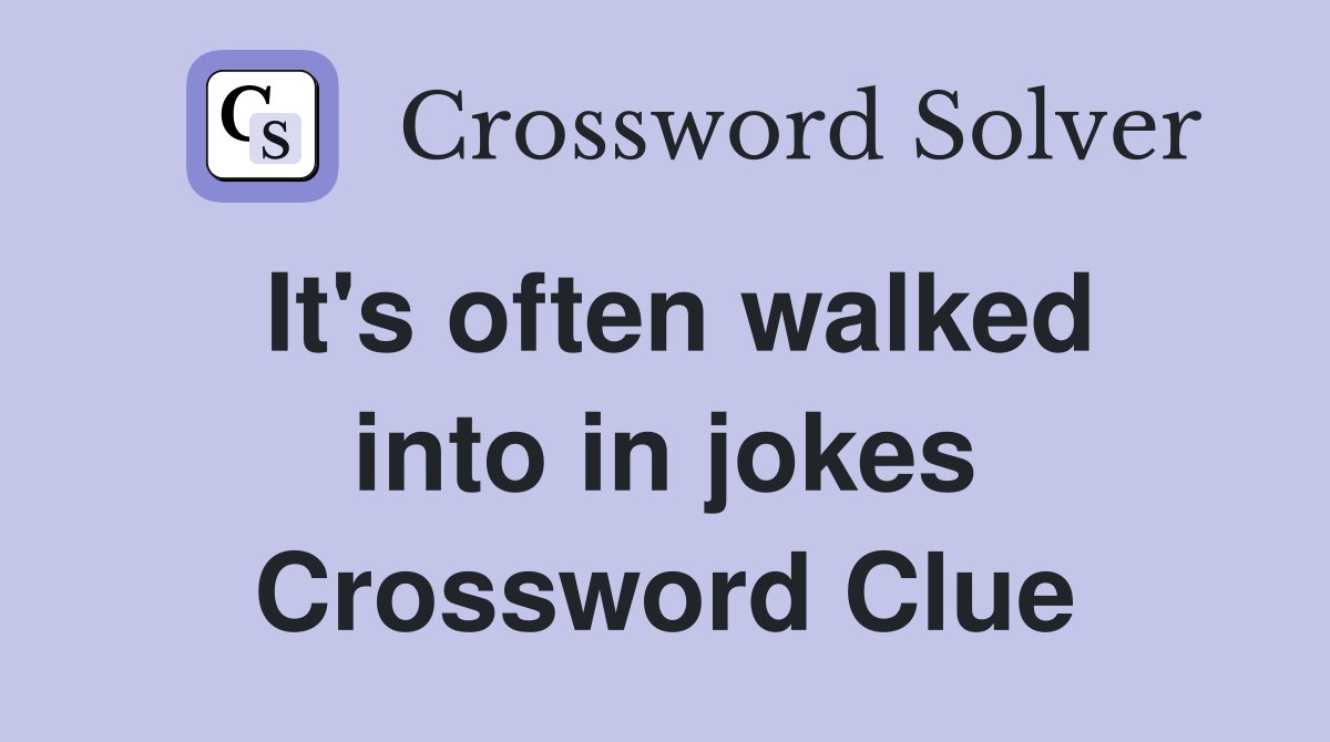 It's often walked into in jokes Crossword Clue
