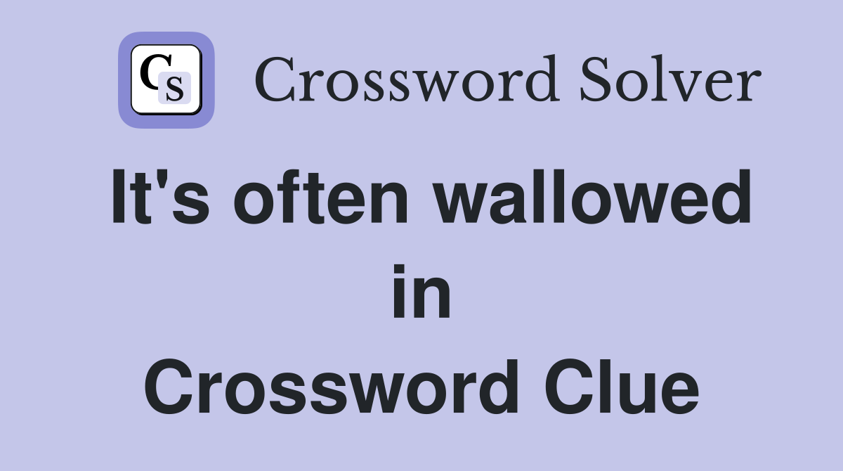 It's often wallowed in Crossword Clue