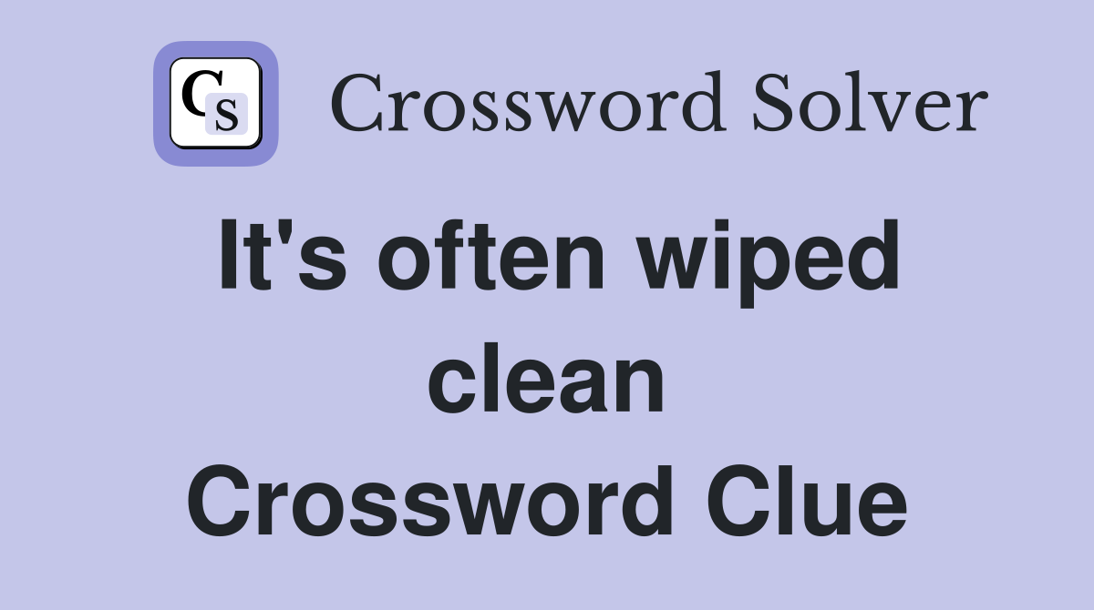 It's often wiped clean Crossword Clue