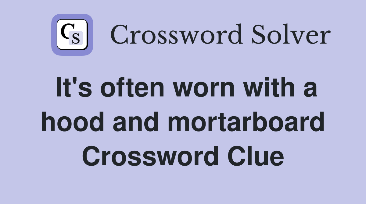 It's often worn with a hood and mortarboard Crossword Clue