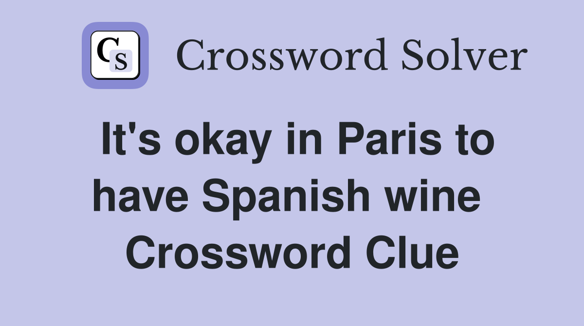 It's okay in Paris to have Spanish wine  Crossword Clue