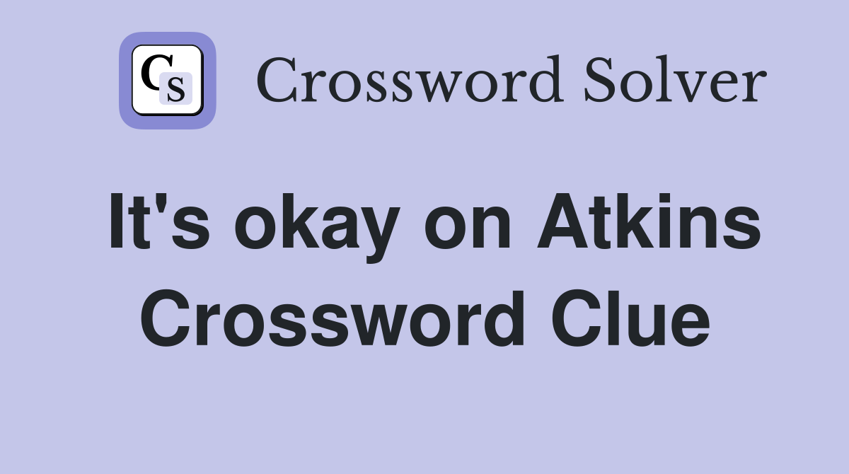It's okay on Atkins Crossword Clue