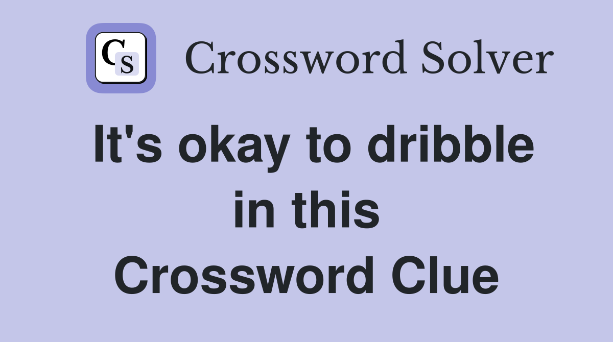 It's okay to dribble in this Crossword Clue