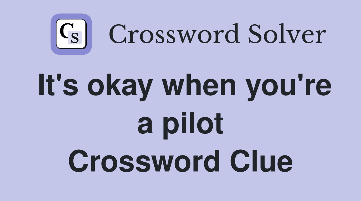 It's okay when you're a pilot Crossword Clue