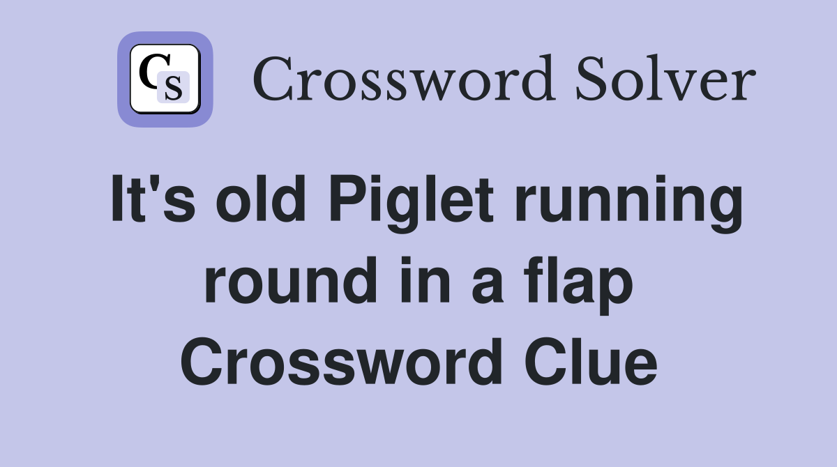 It's old Piglet running round in a flap Crossword Clue
