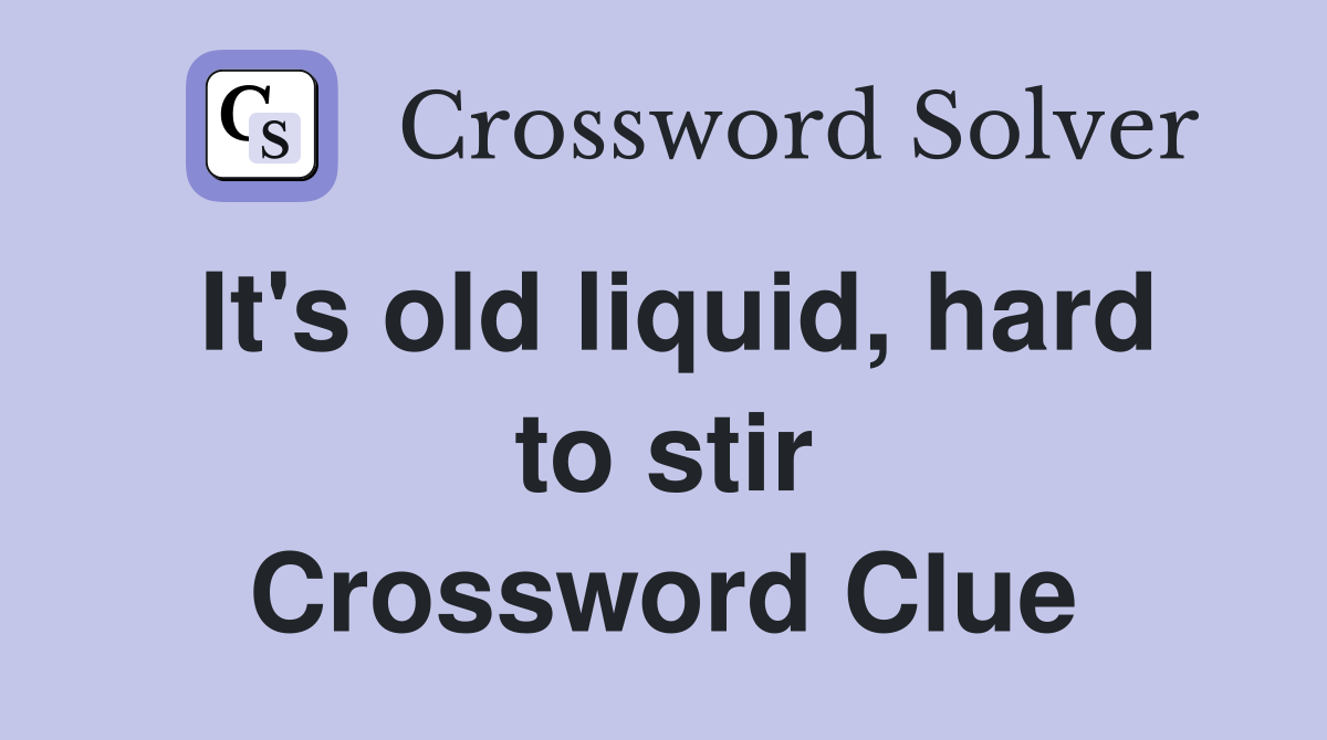 It's old liquid, hard to stir Crossword Clue