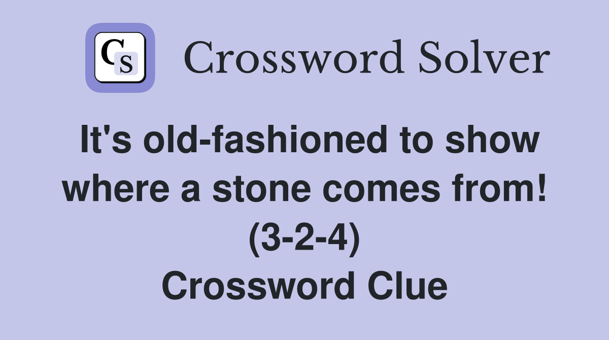 It's old-fashioned to show where a stone comes from! (3-2-4) Crossword Clue