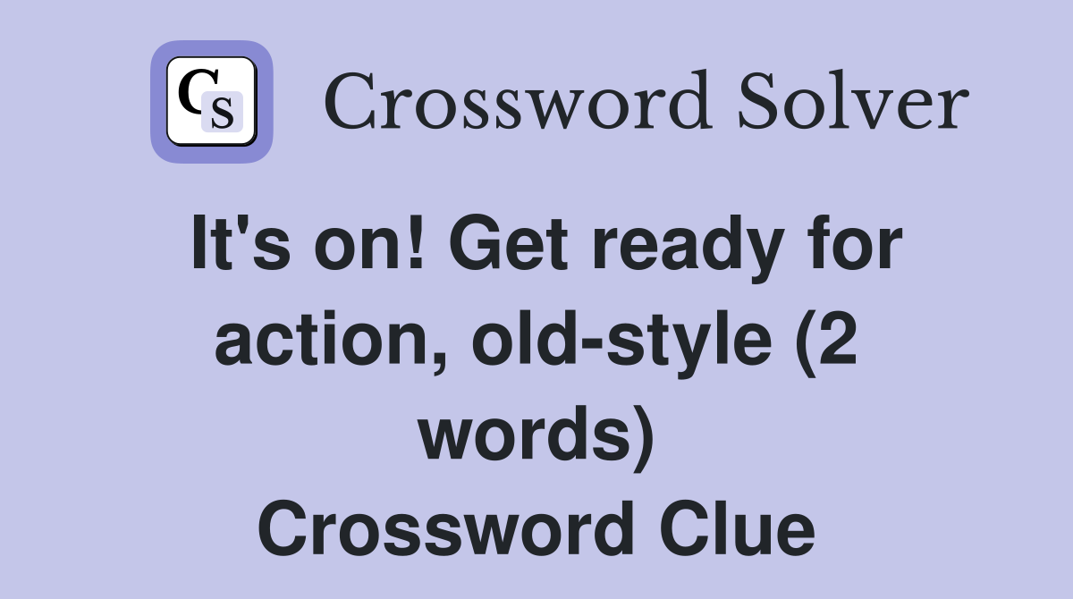 It's on! Get ready for action, old-style (2 words) Crossword Clue