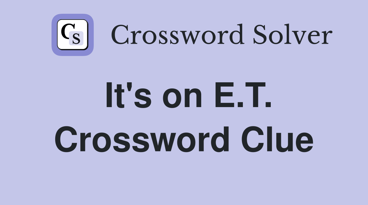 It's on E.T. Crossword Clue