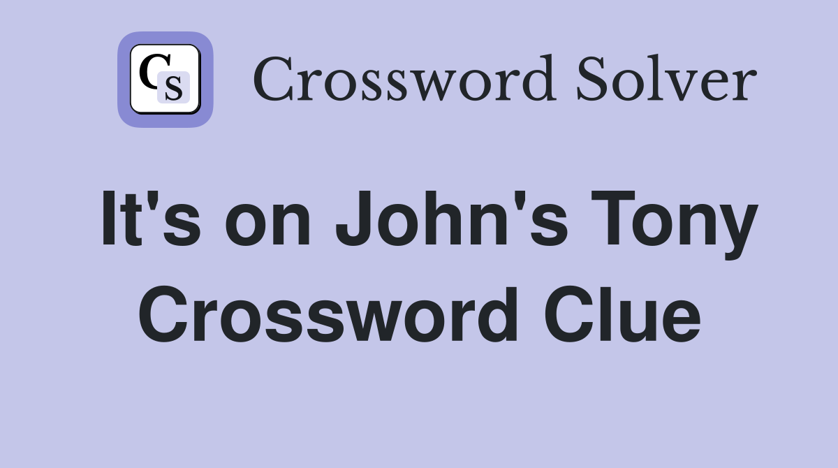 It's on John's Tony Crossword Clue