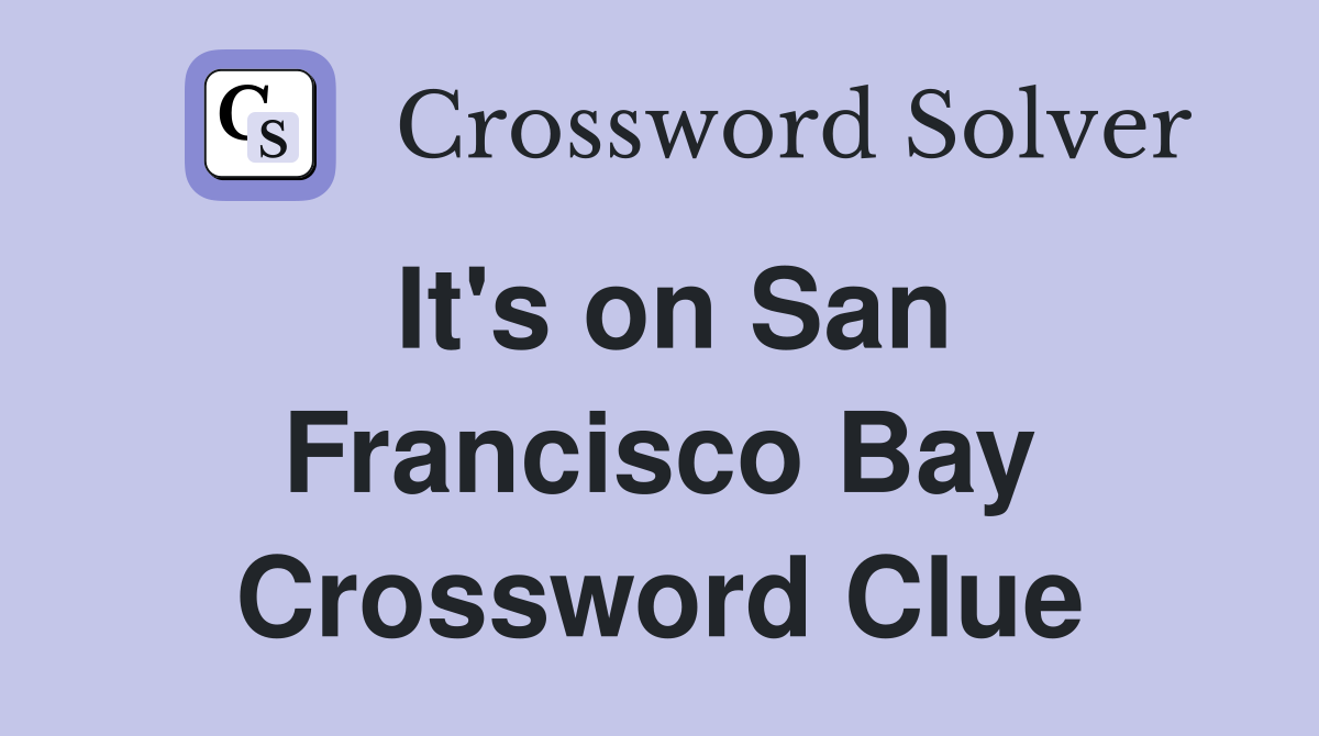 It's on San Francisco Bay Crossword Clue