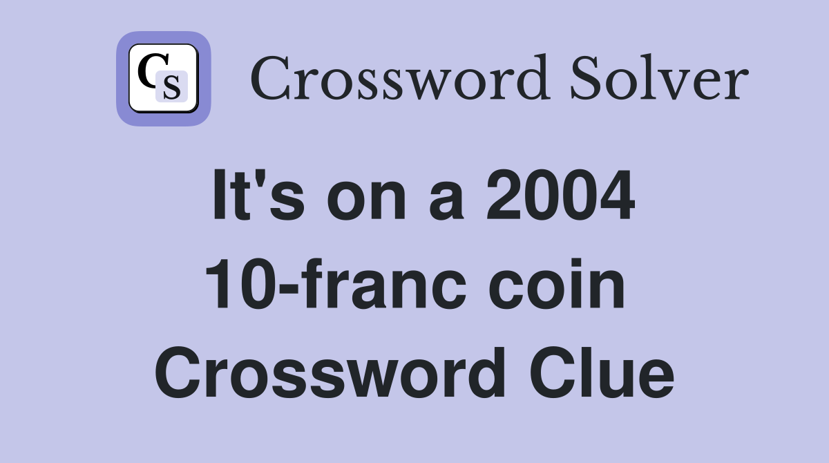 It #39 s on a 2004 10 franc coin Crossword Clue Answers Crossword Solver