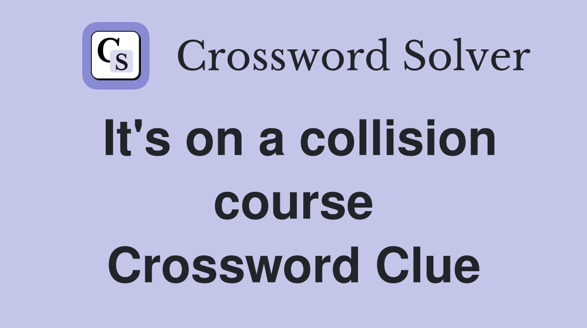It's on a collision course Crossword Clue