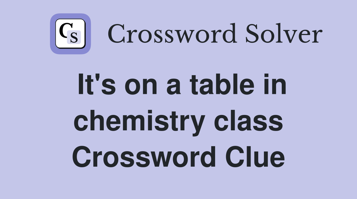 It's on a table in chemistry class Crossword Clue