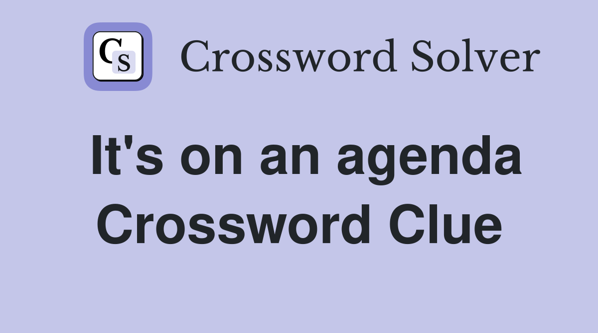 It's on an agenda Crossword Clue