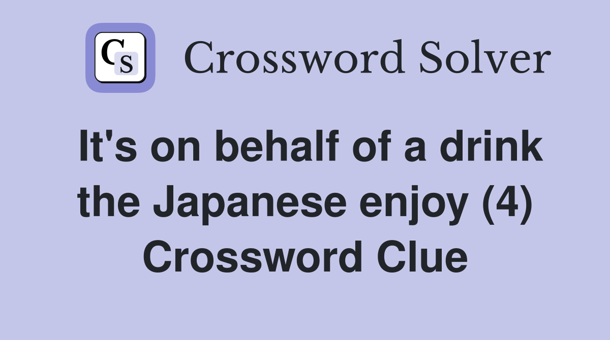 It's on behalf of a drink the Japanese enjoy (4) Crossword Clue