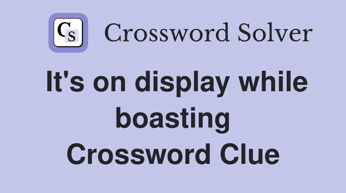 It's on display while boasting Crossword Clue