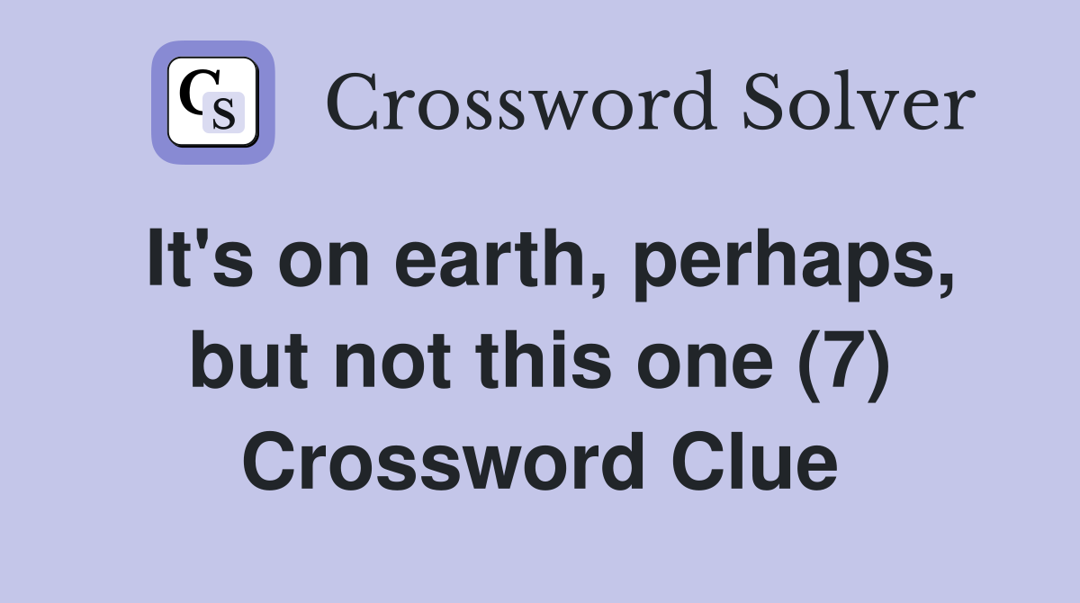 It's on earth, perhaps, but not this one (7) Crossword Clue