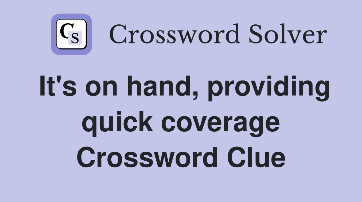 It's on hand, providing quick coverage Crossword Clue