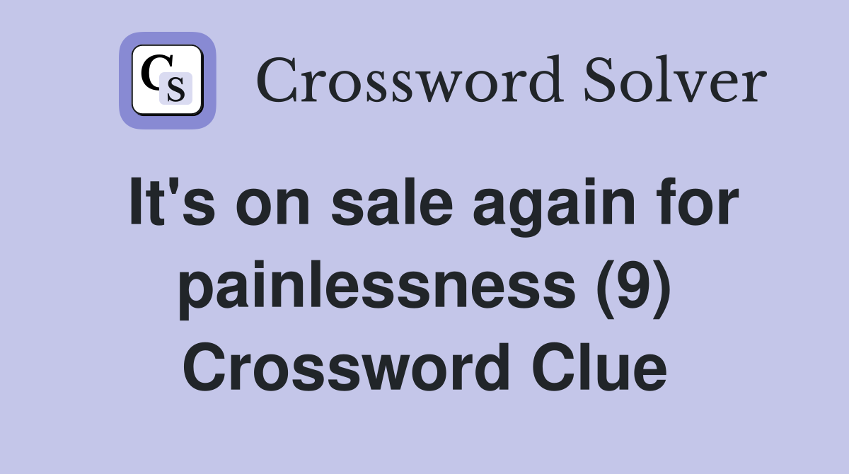 It's on sale again for painlessness (9) Crossword Clue