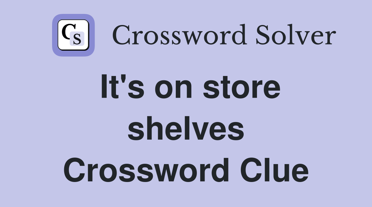 It's on store shelves Crossword Clue