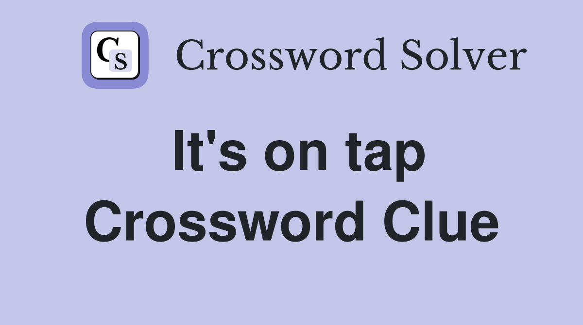 It's on tap Crossword Clue