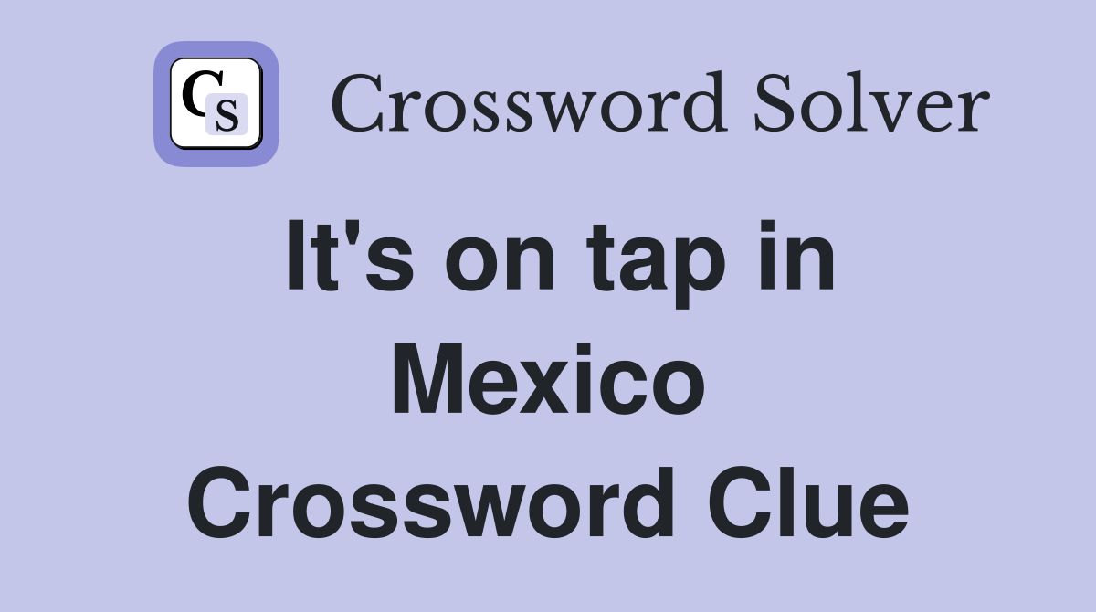 It's on tap in Mexico Crossword Clue